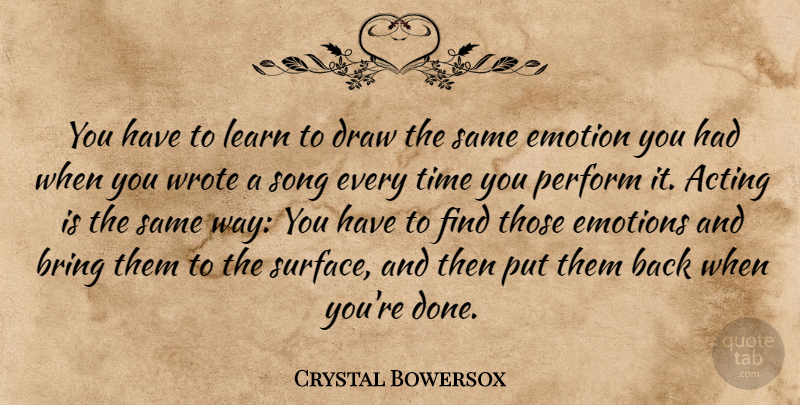 Crystal Bowersox Quote About Bring, Draw, Emotion, Emotions, Perform: You Have To Learn To...