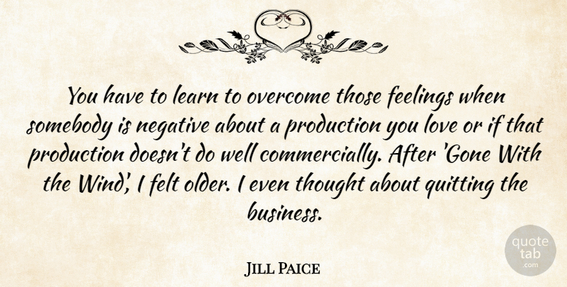 Jill Paice Quote About Business, Feelings, Felt, Learn, Love: You Have To Learn To...