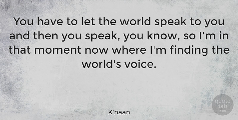 K'naan Quote About Voice, World, Speak: You Have To Let The...