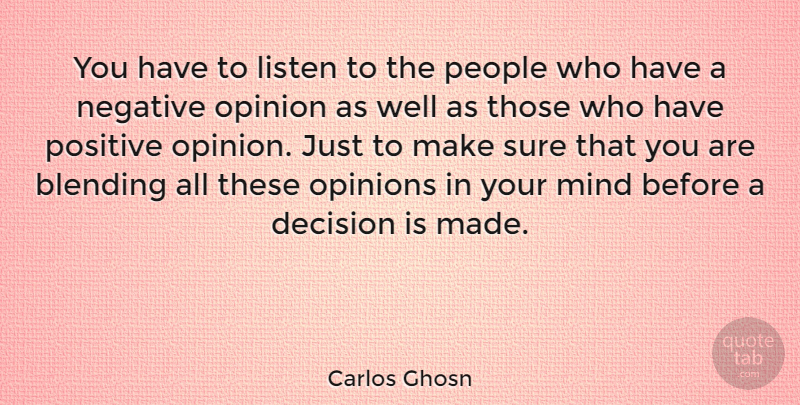 Carlos Ghosn Quote About Positive, People, Decision: You Have To Listen To...