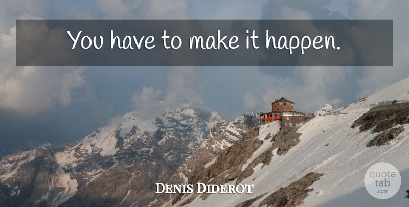 Denis Diderot Quote About Literature, Make It Happen, Happens: You Have To Make It...