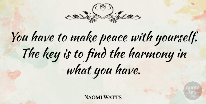 Naomi Watts Quote About Keys, Harmony, Making Peace: You Have To Make Peace...