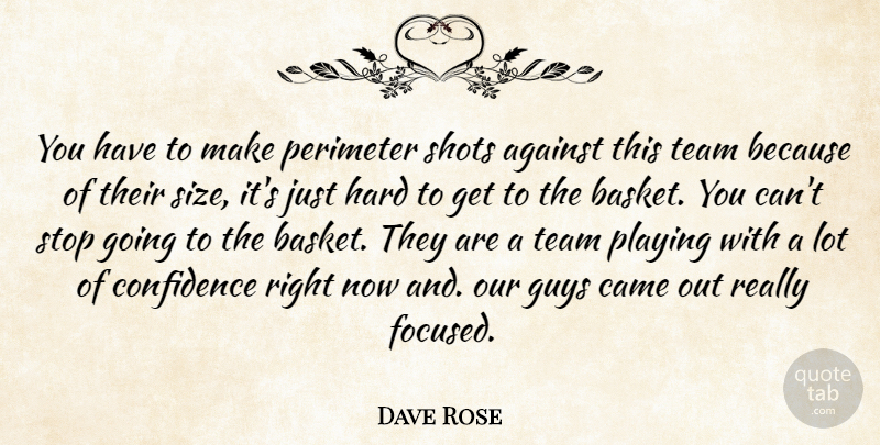 Dave Rose Quote About Against, Came, Confidence, Guys, Hard: You Have To Make Perimeter...