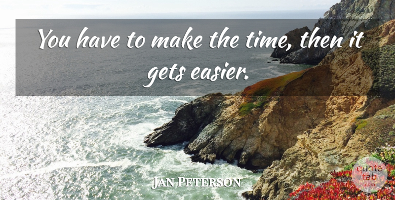 Jan Peterson Quote About Gets: You Have To Make The...