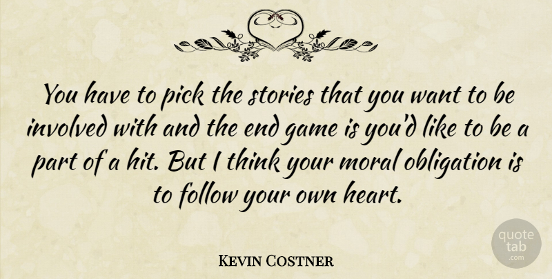 Kevin Costner Quote About Heart, Thinking, Games: You Have To Pick The...