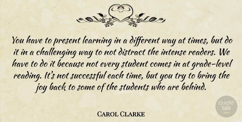 Carol Clarke Quote About Bring, Distract, Intense, Joy, Learning: You Have To Present Learning...
