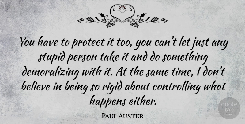 Paul Auster Quote About Stupid, Believe, Protect: You Have To Protect It...