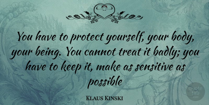 Klaus Kinski Quote About Body, Sensitive, Treats: You Have To Protect Yourself...
