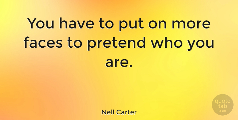 Nell Carter Quote About Faces, Who You Are: You Have To Put On...