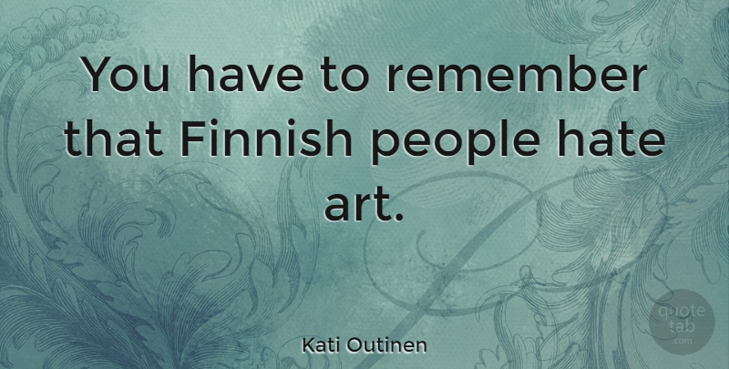 Kati Outinen Quote About Art, People: You Have To Remember That...