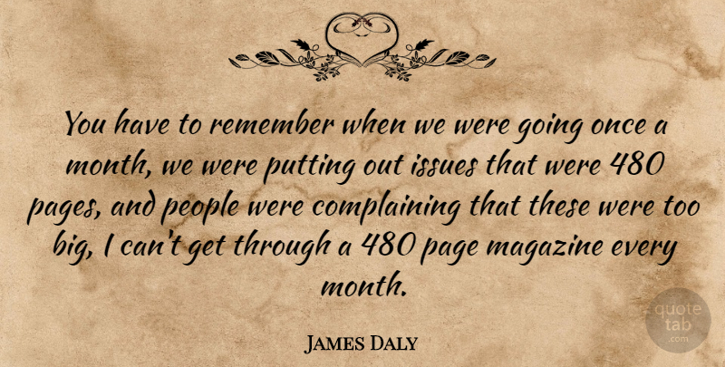 James Daly Quote About Issues, Magazine, Page, People, Putting: You Have To Remember When...