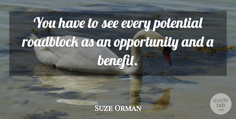 Suze Orman Quote About Opportunity, Benefits, Roadblock: You Have To See Every...