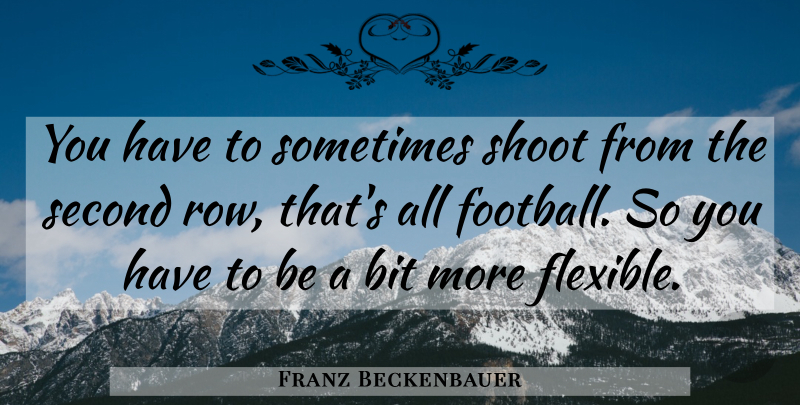 Franz Beckenbauer Quote About Football, Sometimes: You Have To Sometimes Shoot...