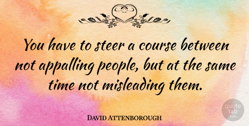 David Attenborough Quote About People, Steers, Courses: You Have To Steer A...