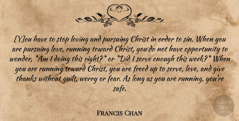 Francis Chan Quote About Running, Opportunity, Order: You Have To Stop Loving...