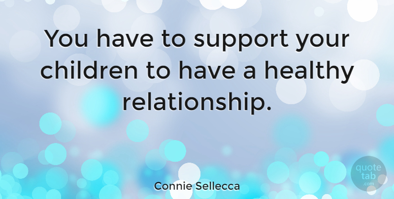 Connie Sellecca Quote About Children, Support, Healthy: You Have To Support Your...
