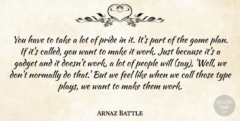 Arnaz Battle Quote About Call, Gadget, Game, Normally, People: You Have To Take A...