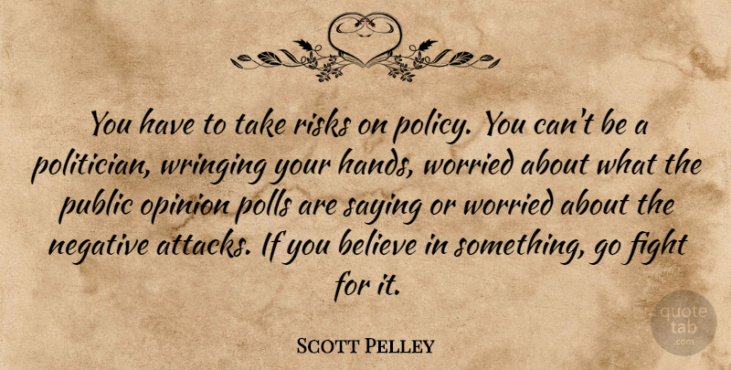 Scott Pelley Quote About Believe, Fighting, Hands: You Have To Take Risks...