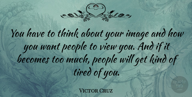 Victor Cruz Quote About Tired, Thinking, Views: You Have To Think About...