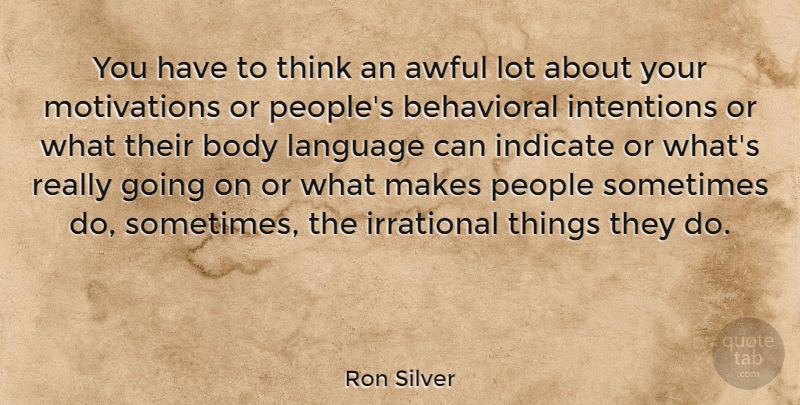 Ron Silver Quote About Motivation, Thinking, People: You Have To Think An...
