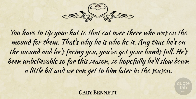 Gary Bennett Quote About Bit, Cat, Facing, Far, Hands: You Have To Tip Your...