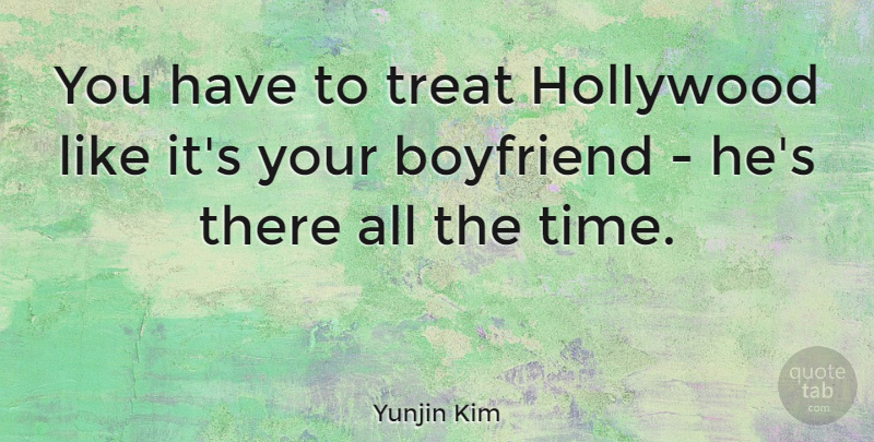 Yunjin Kim Quote About Your Boyfriend, Hollywood, Treats: You Have To Treat Hollywood...