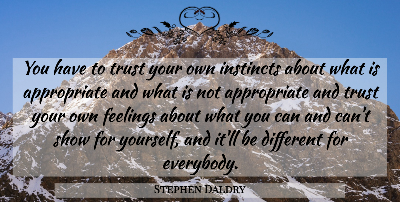 Stephen Daldry Quote About Feelings, Different, Instinct: You Have To Trust Your...