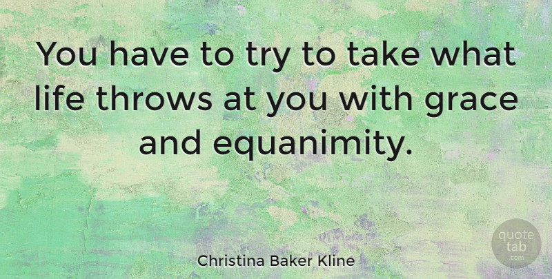 Christina Baker Kline Quote About Life, Throws: You Have To Try To...