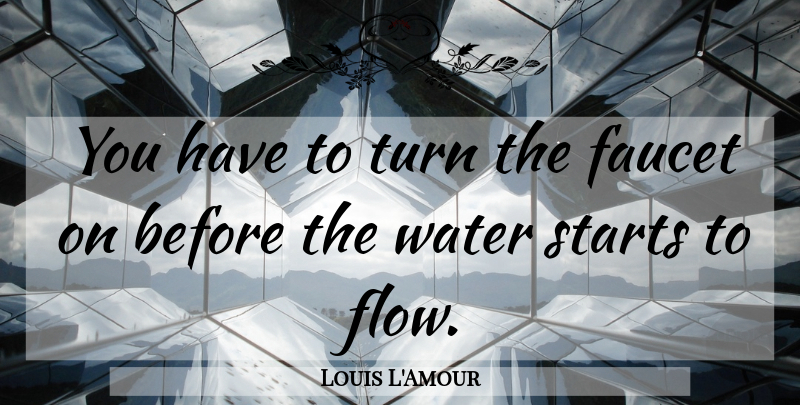 Louis L'Amour Quote About Writing, Water, Flow: You Have To Turn The...
