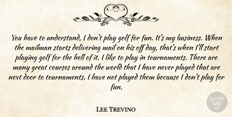 Lee Trevino Quote About Fun, Golf, Doors: You Have To Understand I...