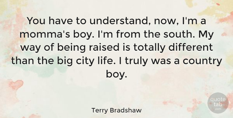 Terry Bradshaw Quote About Country, Boys, Cities: You Have To Understand Now...