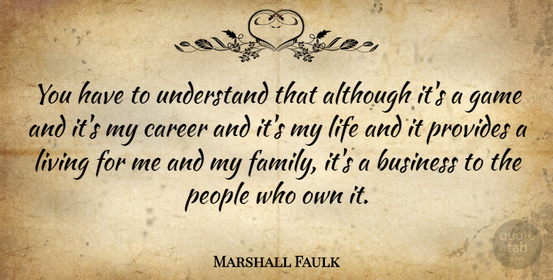 Marshall Faulk Quote About Although, Business, Career, Game, Life: You Have To Understand That...