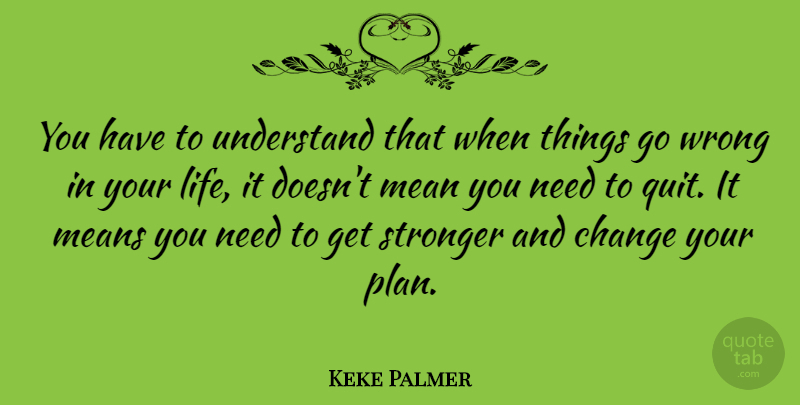 Keke Palmer Quote About Change, Life, Mean, Means, Stronger: You Have To Understand That...