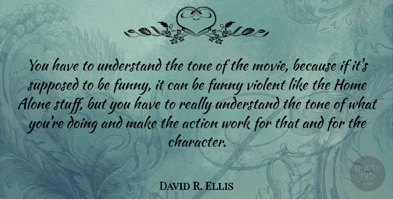 David R. Ellis Quote About Character, Home, Stuff: You Have To Understand The...