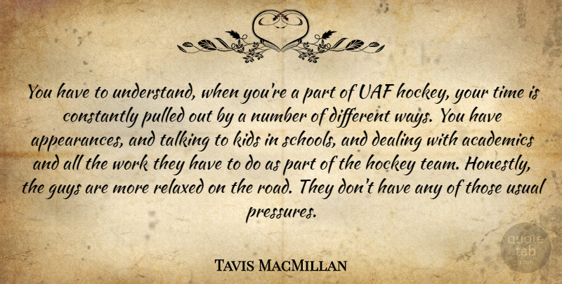Tavis MacMillan Quote About Academics, Constantly, Dealing, Guys, Hockey: You Have To Understand When...