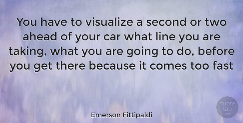 Emerson Fittipaldi Quote About Motivational, Two, Creative Visualization: You Have To Visualize A...