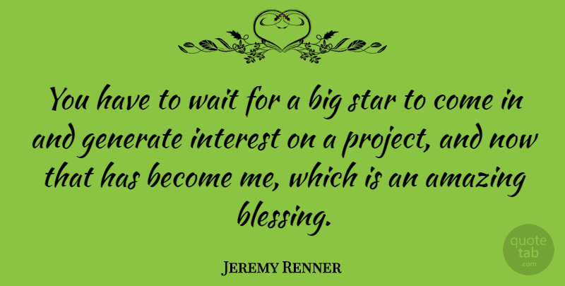 Jeremy Renner Quote About Stars, Blessing, Waiting: You Have To Wait For...