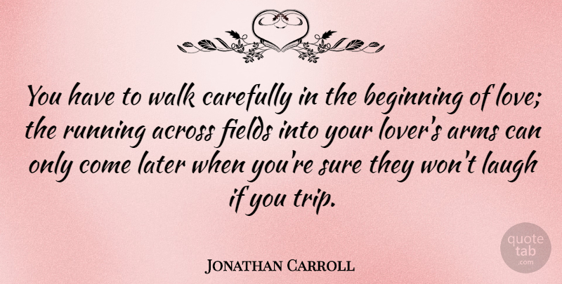 Jonathan Carroll Quote About Love, Life, Valentines Day: You Have To Walk Carefully...