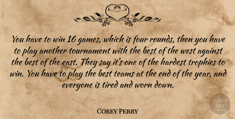 Corey Perry Quote About Against, Best, Four, Hardest, Teams: You Have To Win 16...