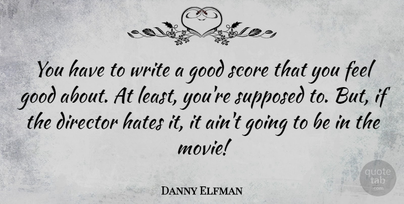 Danny Elfman Quote About Hate, Writing, Feel Good: You Have To Write A...