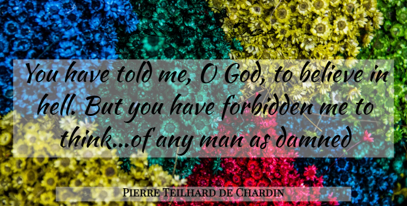 Pierre Teilhard de Chardin Quote About Believe, Men, Thinking: You Have Told Me O...