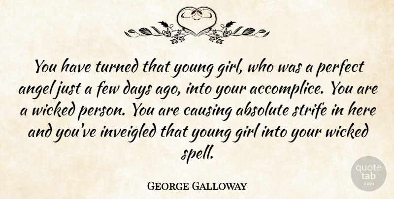 George Galloway Quote About Absolute, Angel, Causing, Days, Few: You Have Turned That Young...