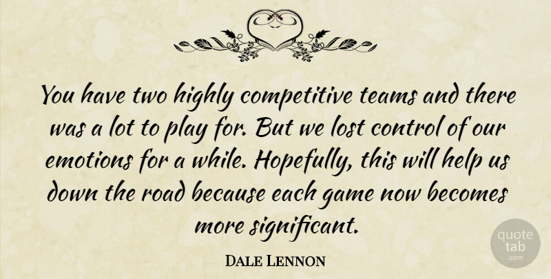 Dale Lennon Quote About Becomes, Control, Emotions, Game, Help: You Have Two Highly Competitive...
