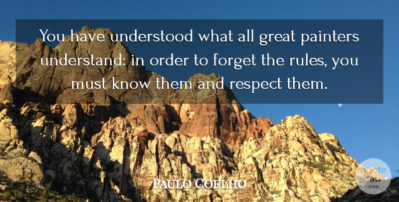 Paulo Coelho Quote About Order, Forget, Painter: You Have Understood What All...