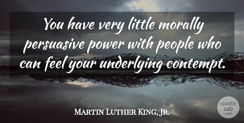 Martin Luther King, Jr. Quote About Inspirational, People, Littles: You Have Very Little Morally...