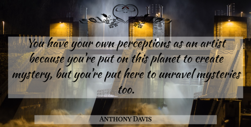 Anthony Davis Quote About Artist, Perception, Mystery: You Have Your Own Perceptions...