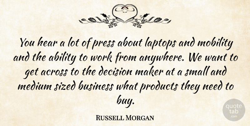 Russell Morgan Quote About Ability, Across, Business, Decision, Hear: You Hear A Lot Of...