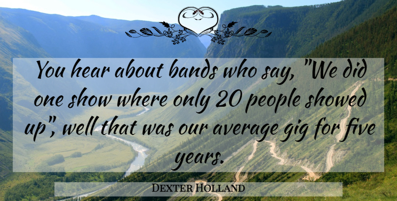 Dexter Holland Quote About Average, Years, People: You Hear About Bands Who...