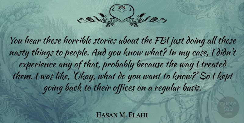 Hasan M. Elahi Quote About Experience, Fbi, Horrible, Kept, Offices: You Hear These Horrible Stories...