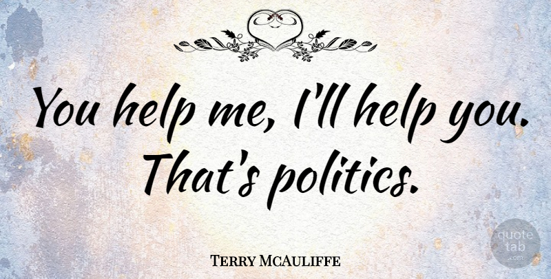Terry McAuliffe Quote About Helping, Help Me: You Help Me Ill Help...